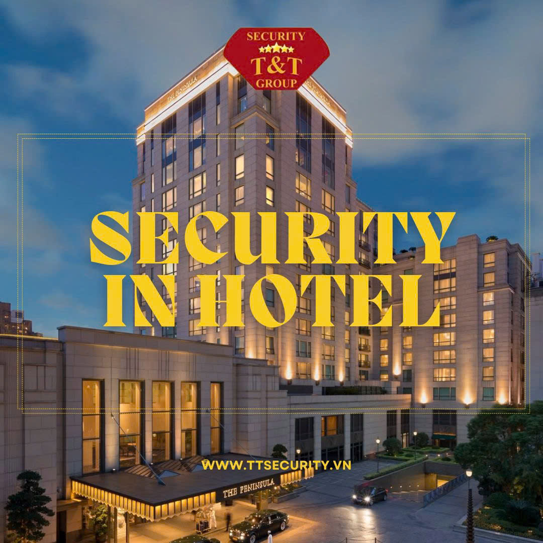 AN NINH, AN TOÀN TRONG KHÁCH SẠN - Bảo vệ khách hàng là Bảo vệ Thương hiệu của chúng tôi